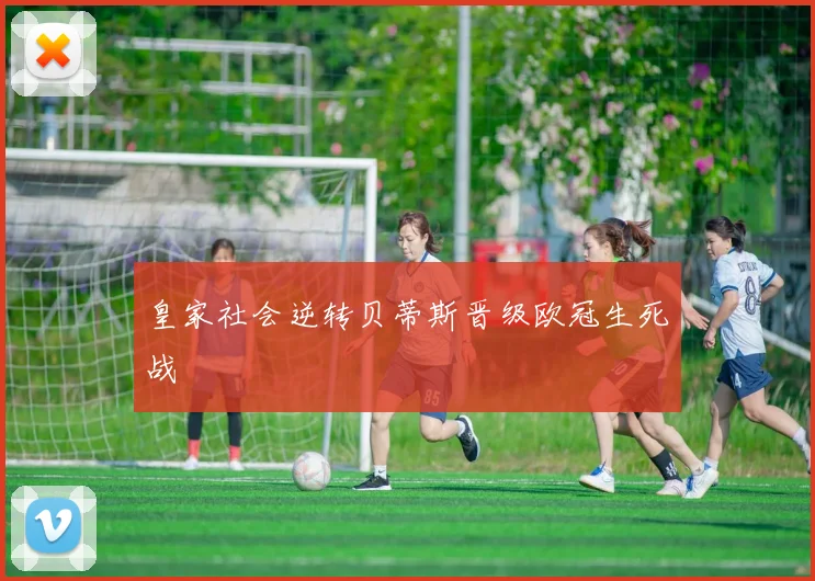 皇家社会逆转贝蒂斯晋级欧冠生死战