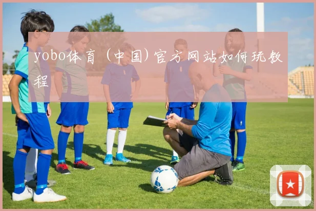 yobo体育 (中国)官方网站如何玩教程