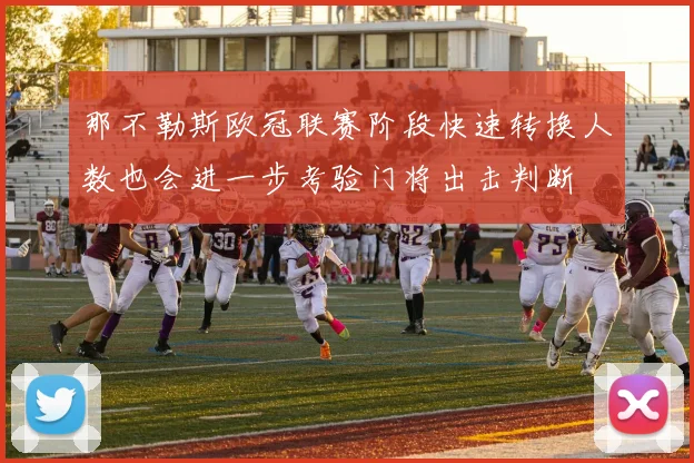 那不勒斯欧冠联赛阶段快速转换人数也会进一步考验门将出击判断