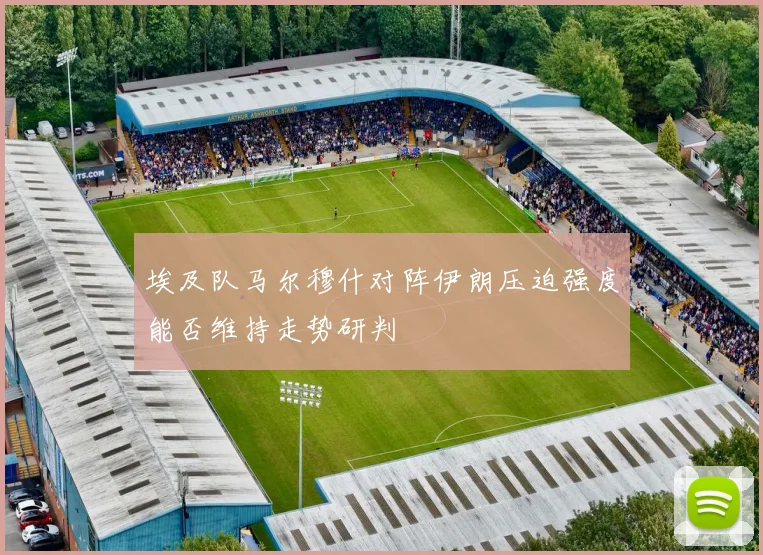 埃及队马尔穆什对阵伊朗压迫强度能否维持走势研判