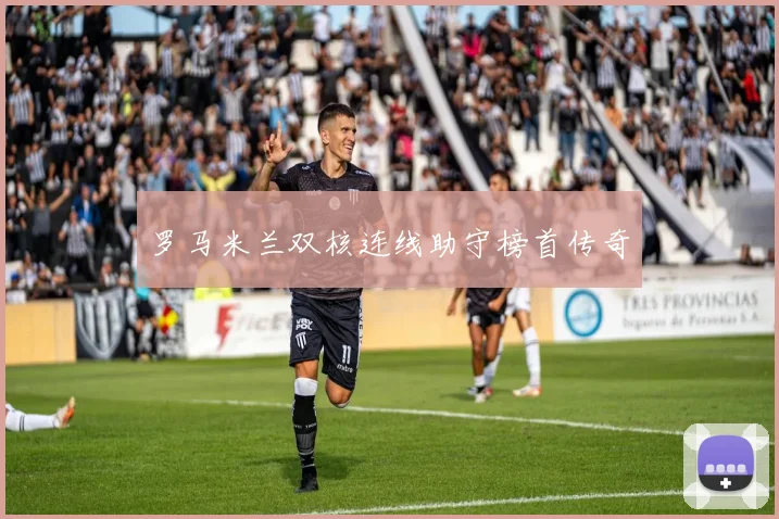 罗马米兰双核连线助守榜首传奇