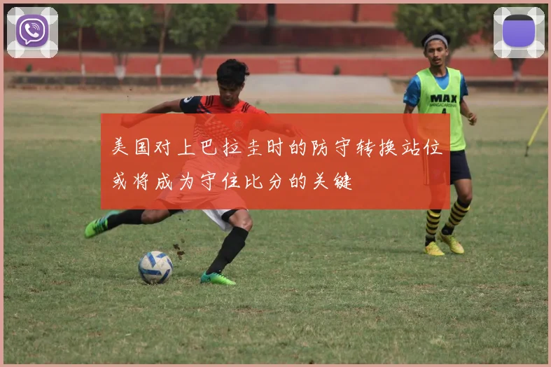 美国对上巴拉圭时的防守转换站位或将成为守住比分的关键