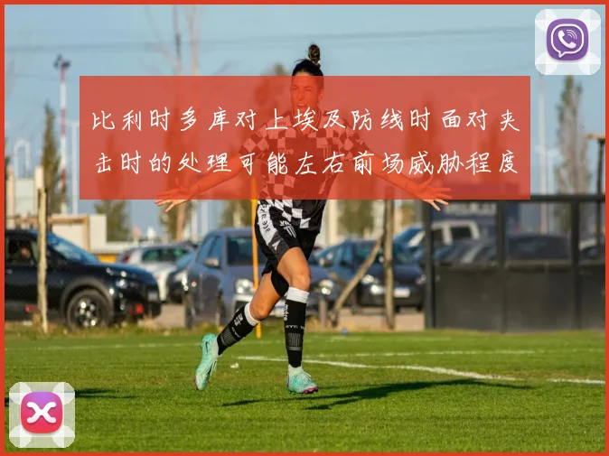比利时多库对上埃及防线时面对夹击时的处理可能左右前场威胁程度