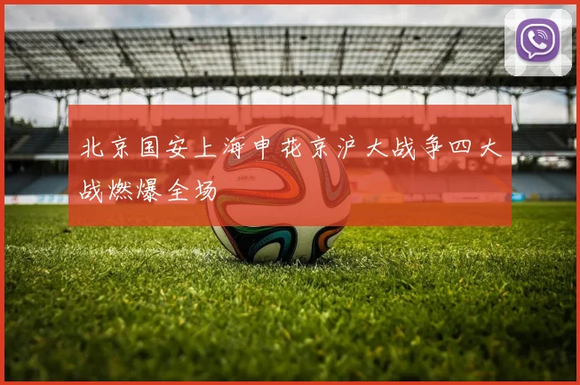 北京国安上海申花京沪大战争四大战燃爆全场