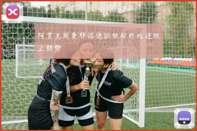 阿贾克斯费耶诺德欧联杯终结连败止颓势
