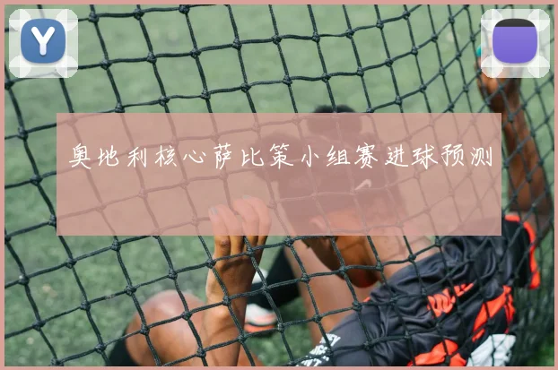 奥地利核心萨比策小组赛进球预测